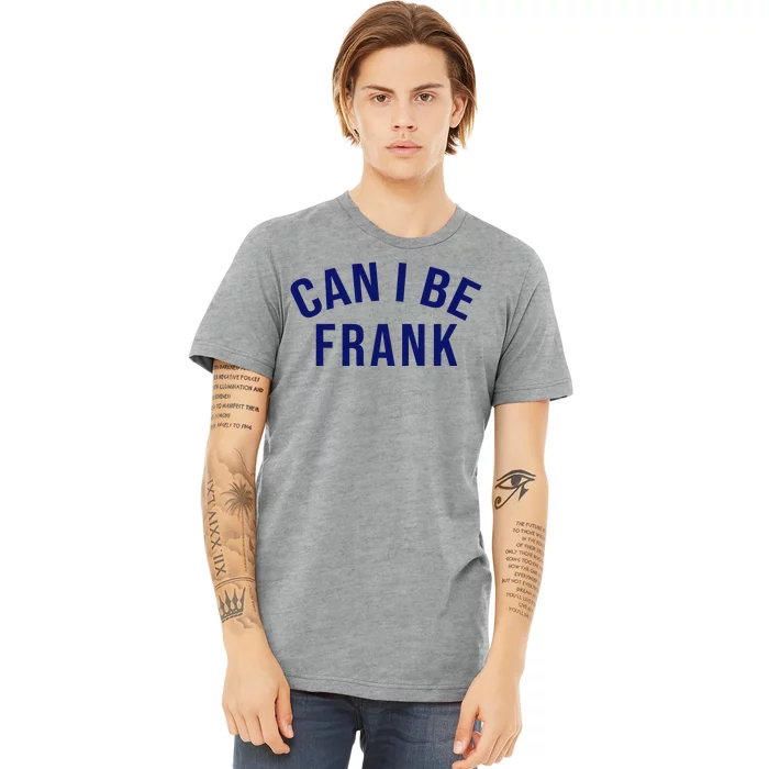 Can I Be Frank Funny Sarcasm Premium T-Shirt