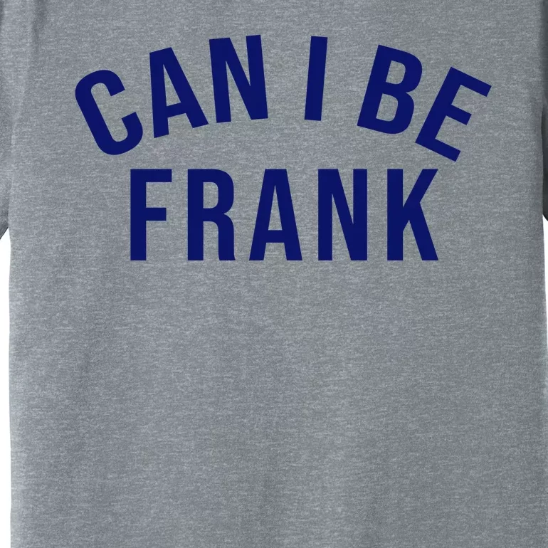 Can I Be Frank Funny Sarcasm Premium T-Shirt