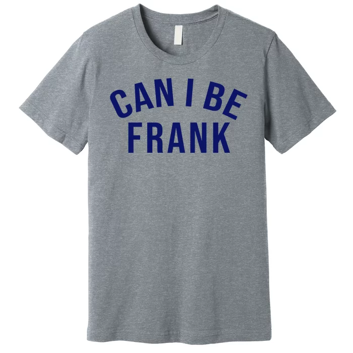 Can I Be Frank Funny Sarcasm Premium T-Shirt