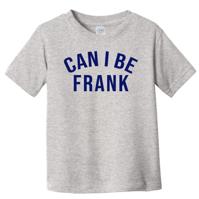 Can I Be Frank Funny Sarcasm Toddler T-Shirt