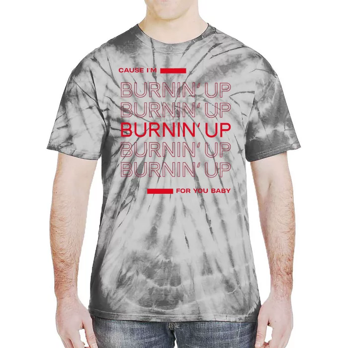 Cause Im Burnin Up For You Baby Tie-Dye T-Shirt