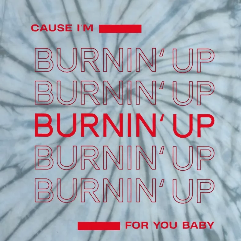 Cause Im Burnin Up For You Baby Tie-Dye T-Shirt