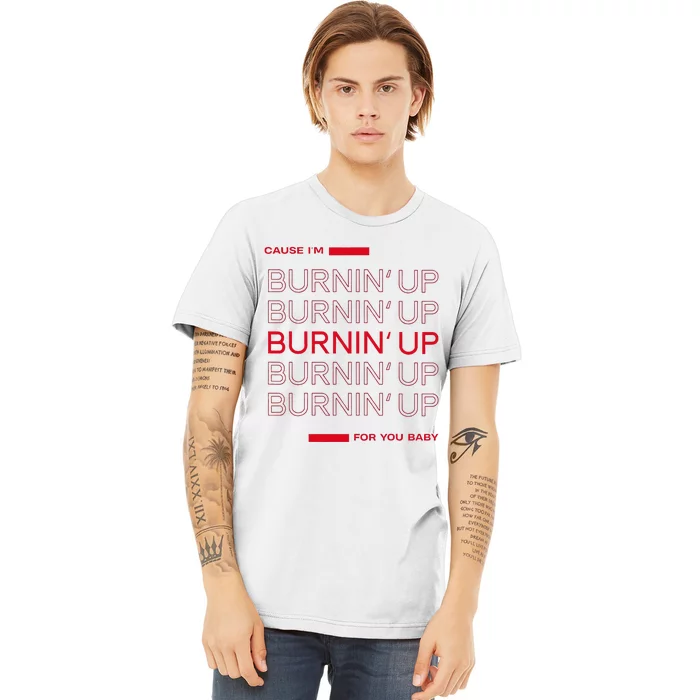 Cause Im Burnin Up For You Baby Premium T-Shirt