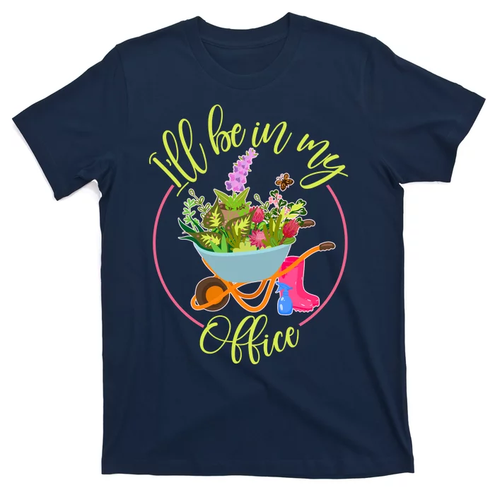 Cute I'll Be In My Office Gardening Fan T-Shirt