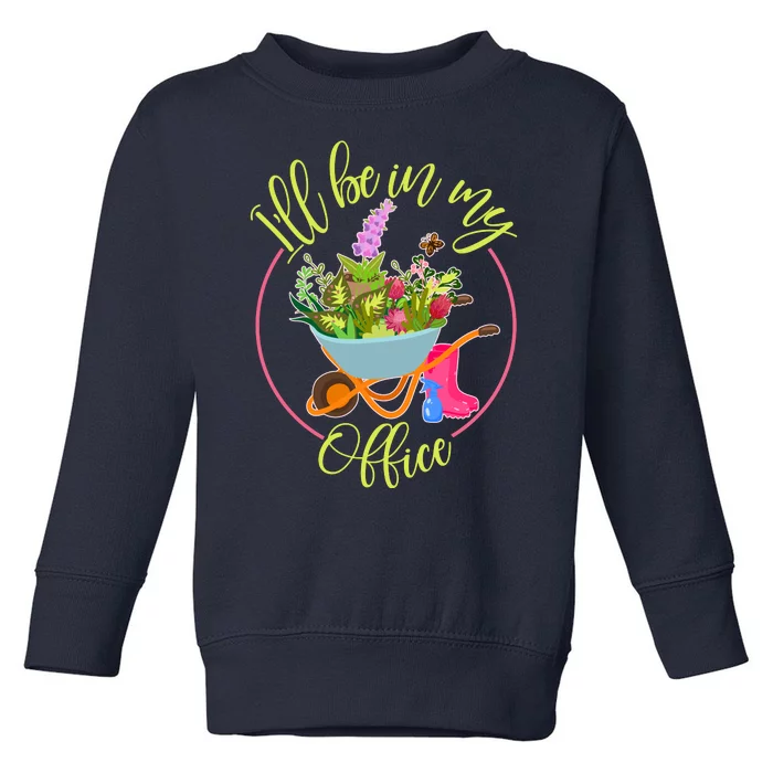 Cute I'll Be In My Office Gardening Fan Toddler Sweatshirt