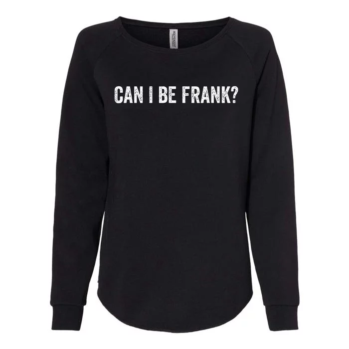 Can I Be Frank Funny Sarcasm For Women Womens California Wash Sweatshirt