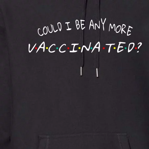 Could I Be Any More Vaccinated Premium Hoodie