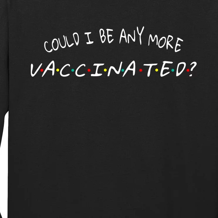 Could I Be Any More Vaccinated Tall Long Sleeve T-Shirt