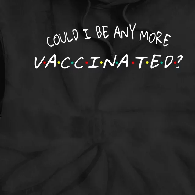 Could I Be Any More Vaccinated Tie Dye Hoodie