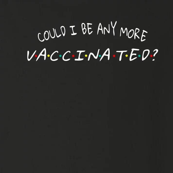 Could I Be Any More Vaccinated Toddler Long Sleeve Shirt