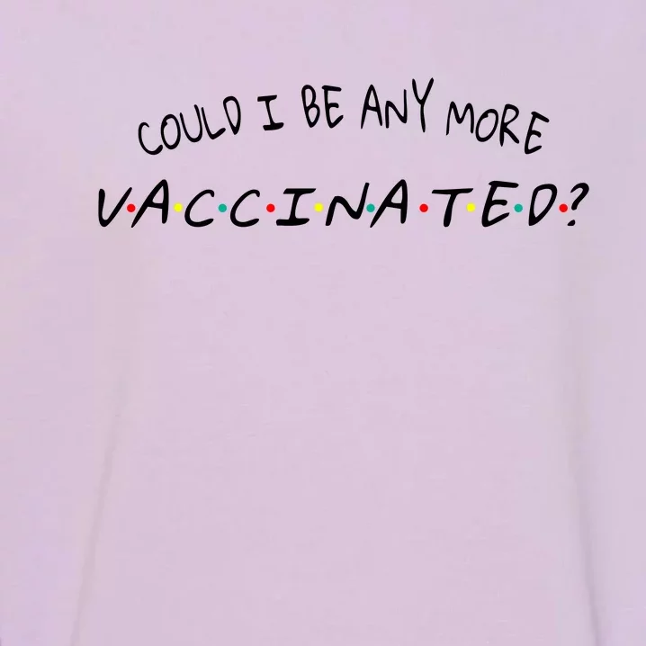 Could I Be Any More Vaccinated Garment-Dyed Sweatshirt