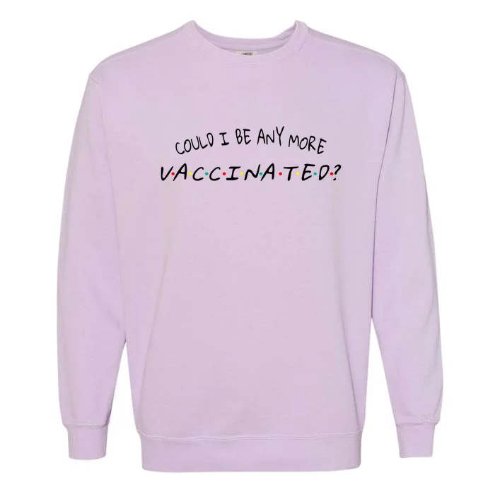 Could I Be Any More Vaccinated Garment-Dyed Sweatshirt