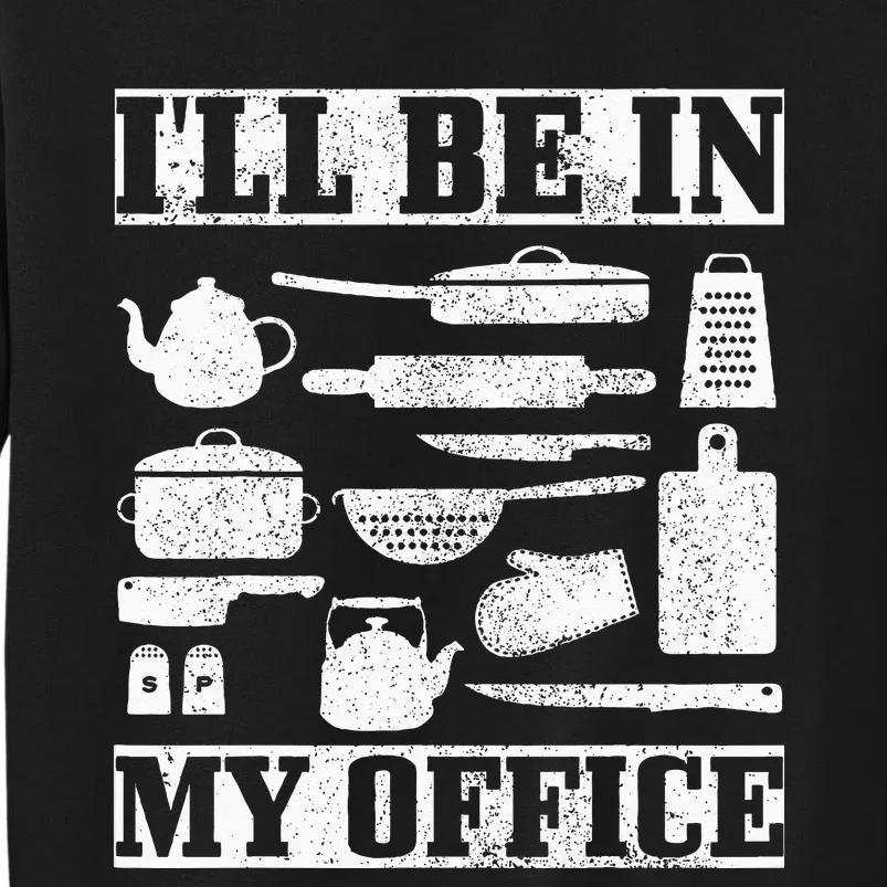 Chef Ill Be In My Office Gift Cook Cooking Baking Men Women Tall Sweatshirt