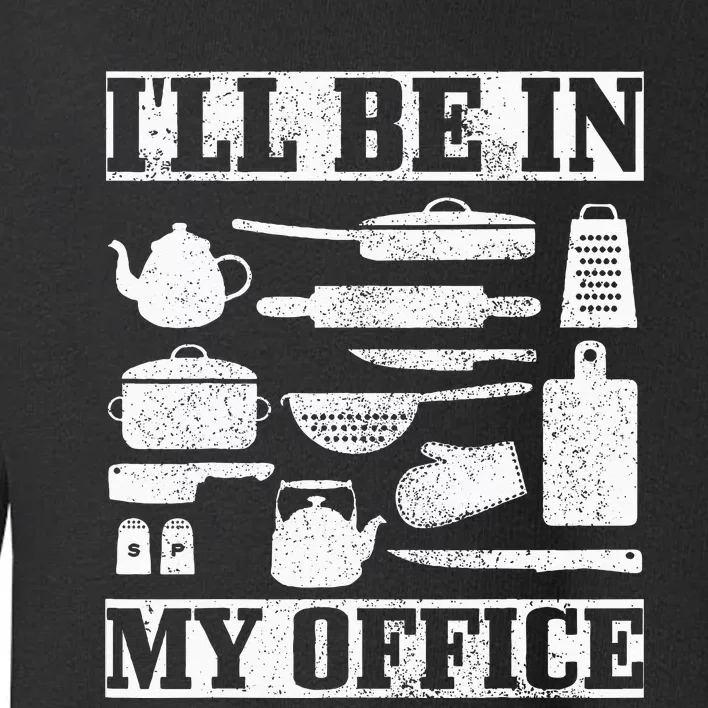 Chef Ill Be In My Office Gift Cook Cooking Baking Men Women Toddler Sweatshirt