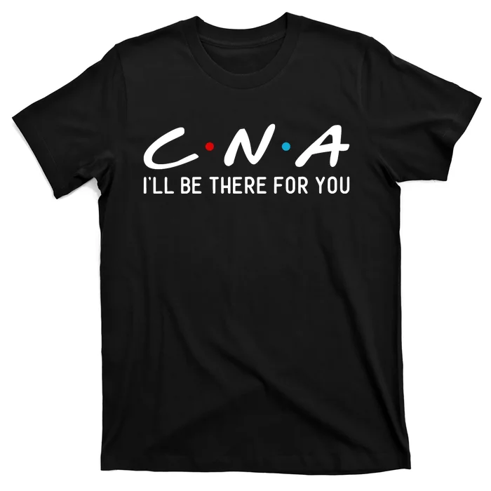 C.n.a I'll Be There For You T-Shirt