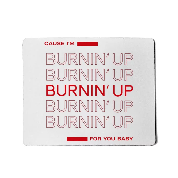 Cause IM Burnin Up For You Baby Mousepad