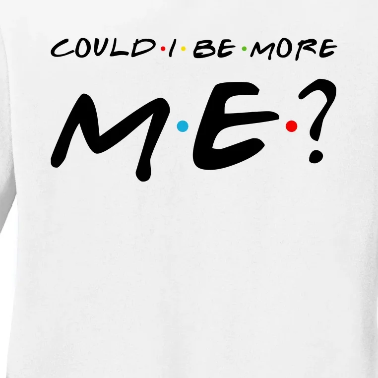 Could I Be More Me Ladies Long Sleeve Shirt