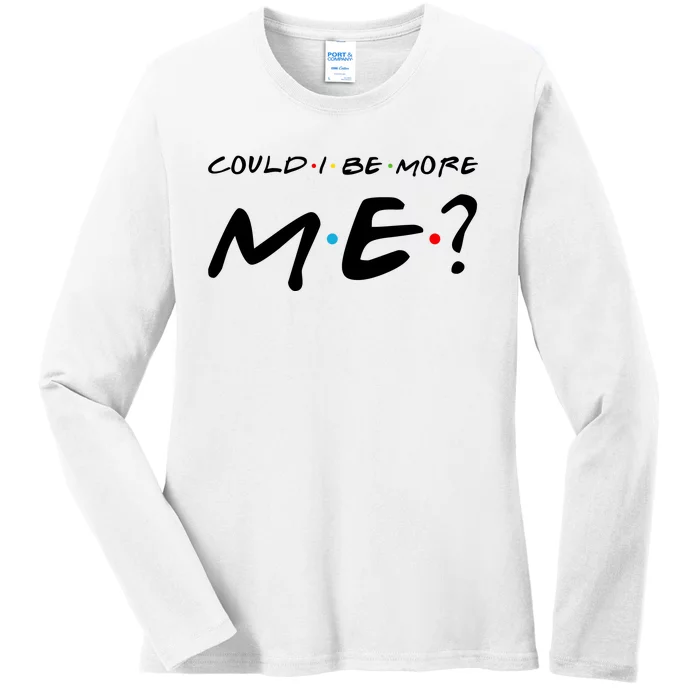 Could I Be More Me Ladies Long Sleeve Shirt