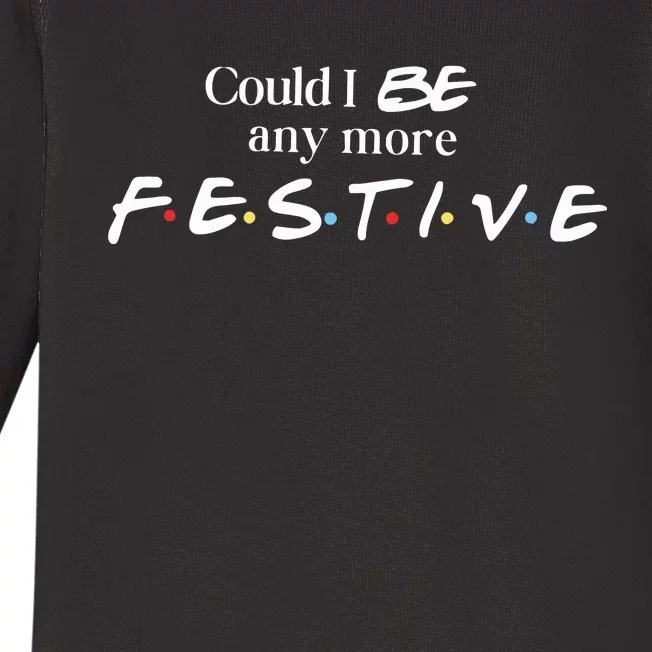 Could I Be Any More Festive Friends Show Holiday Gift Rest In Peace Baby Long Sleeve Bodysuit