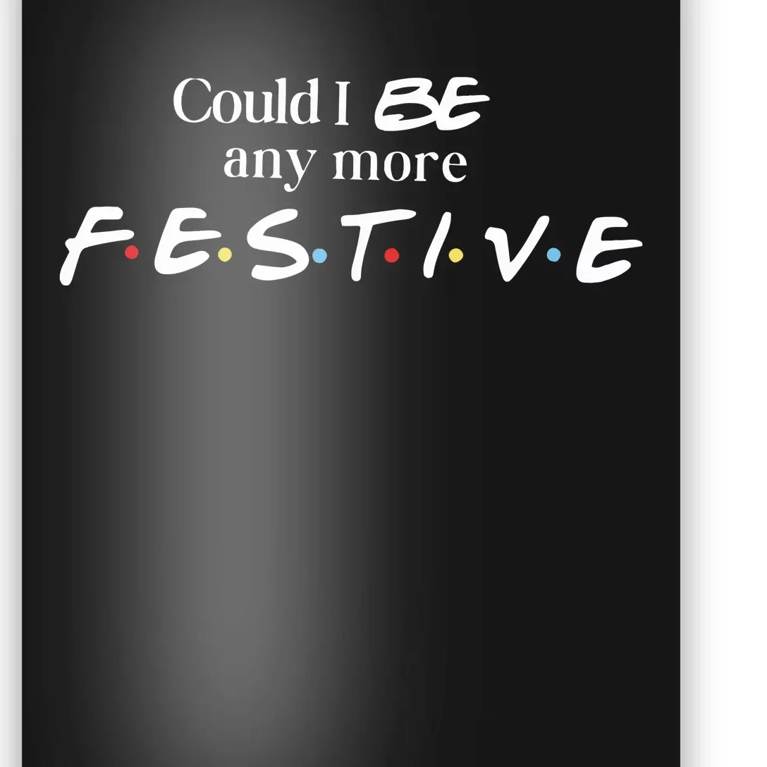 Could I Be Any More Festive Friends Show Holiday Gift Rest In Peace Poster