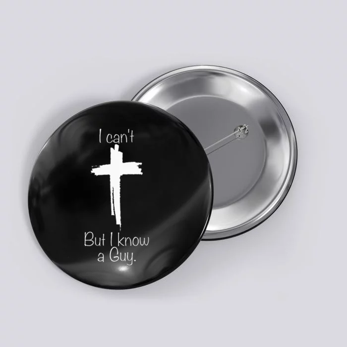 Cross I CanT But I Know A Guy Button