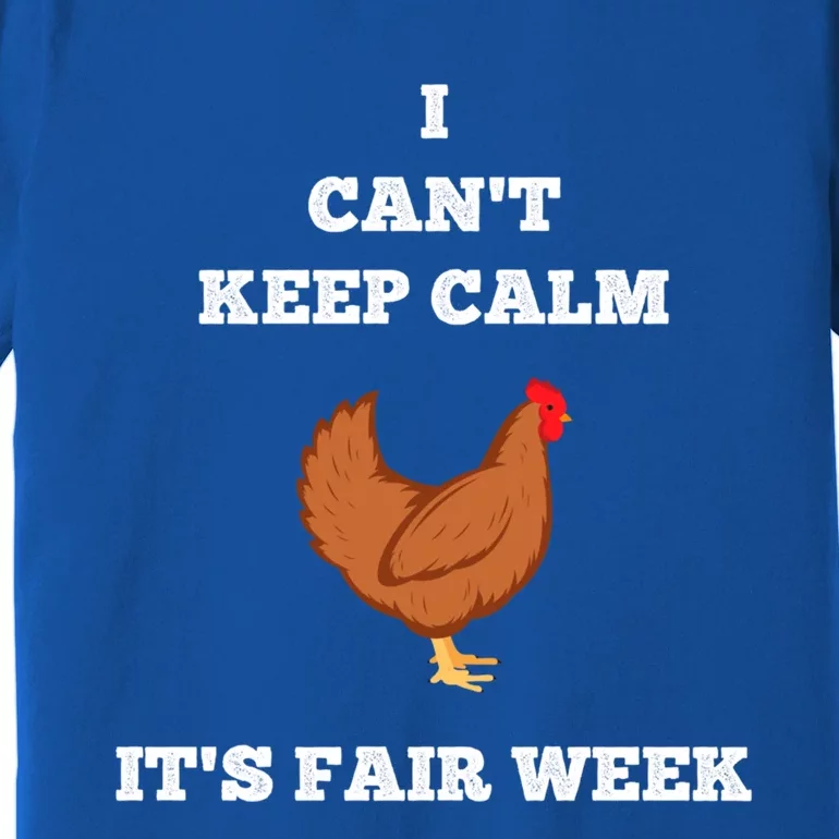 Chicken I Can't Keep Calm State Fair Week Back Print Gift Funny Gift Premium T-Shirt