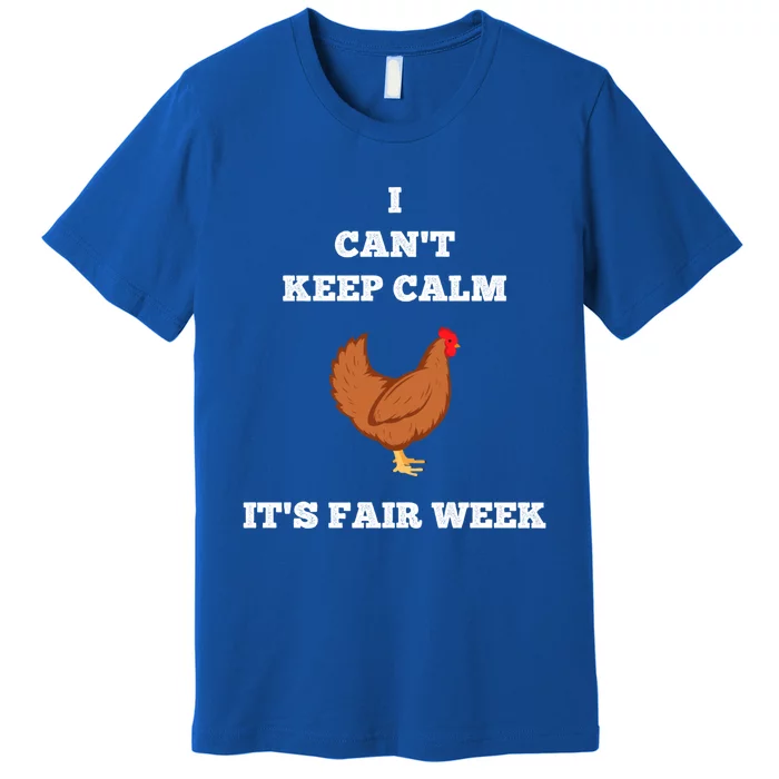 Chicken I Can't Keep Calm State Fair Week Back Print Gift Funny Gift Premium T-Shirt