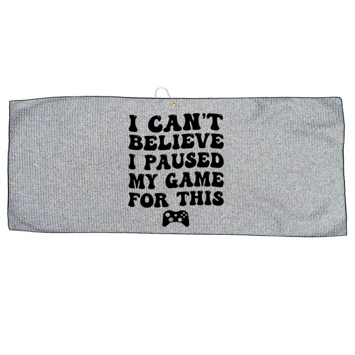 Cool I CanT Believe I Paused My Game For This Funny Quote Gift Large Microfiber Waffle Golf Towel