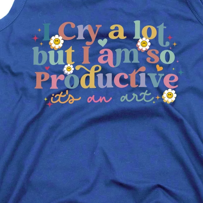 Crying I Cry A Lot But Im So Productive ItS An Art Meaningful Gift Tank Top