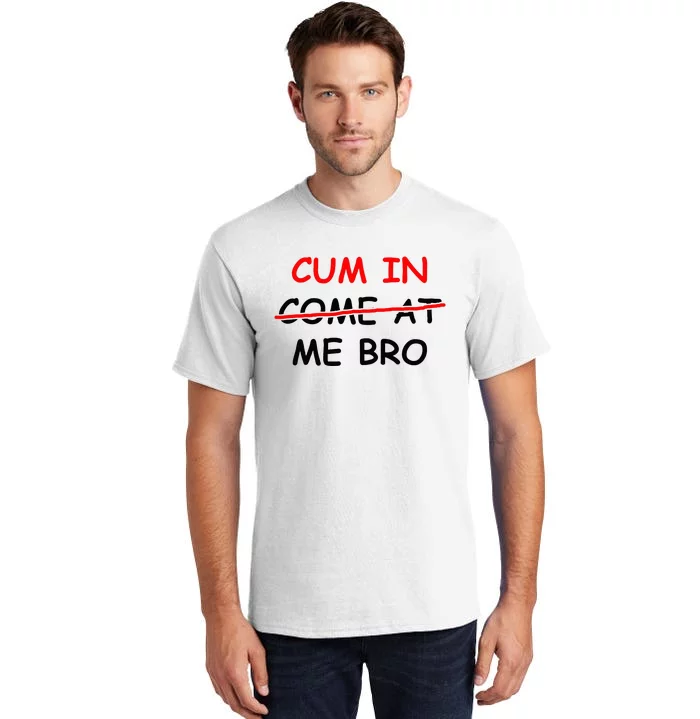 Cum In Come At Me Bro Tall T-Shirt