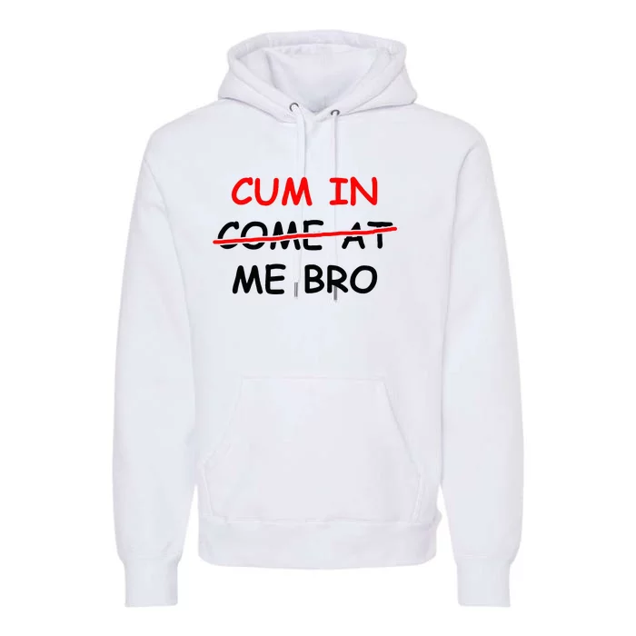 Cum In Come At Me Bro Premium Hoodie