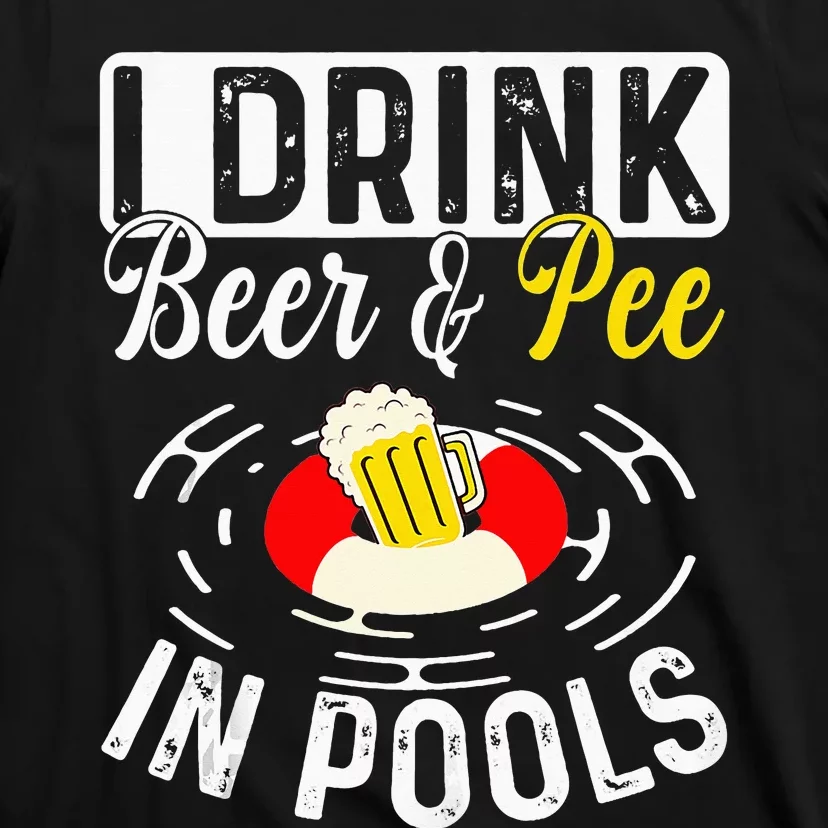 Cool I Drink Beer And Pee In Pools Funny Swimmer Drink Gift T-Shirt