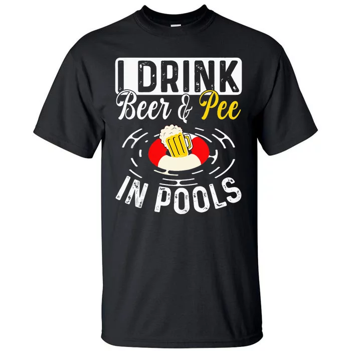 Cool I Drink Beer And Pee In Pools Funny Swimmer Drink Gift Tall T-Shirt