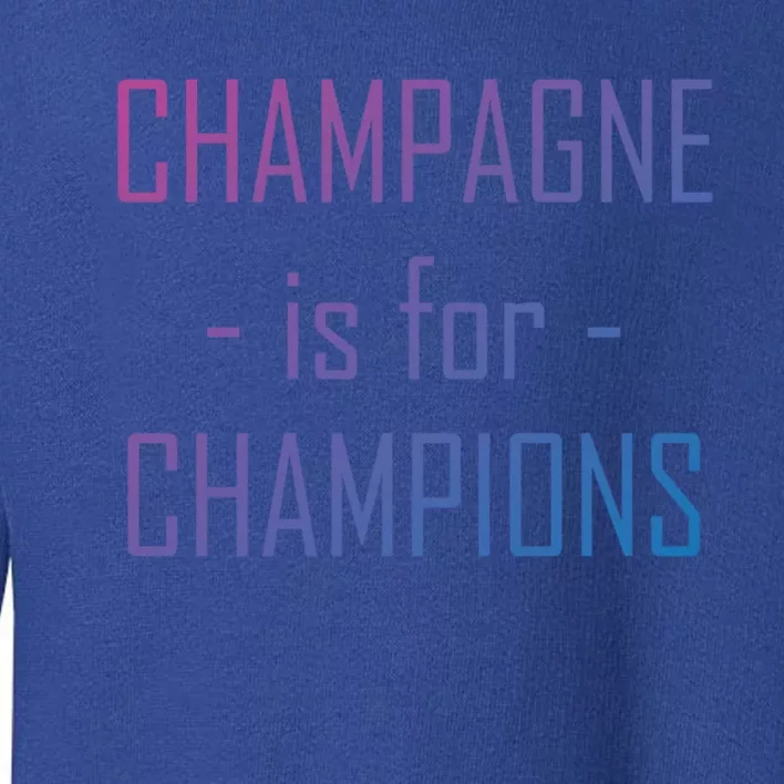 Champagne Is For Champions Funny Graphic Gift Toddler Sweatshirt