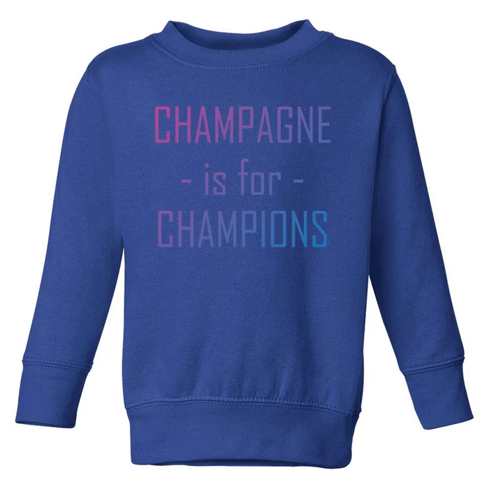 Champagne Is For Champions Funny Graphic Gift Toddler Sweatshirt