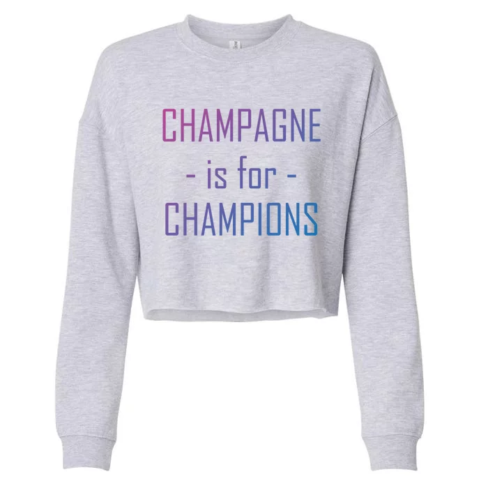 Champagne Is For Champions Funny Graphic Gift Cropped Pullover Crew