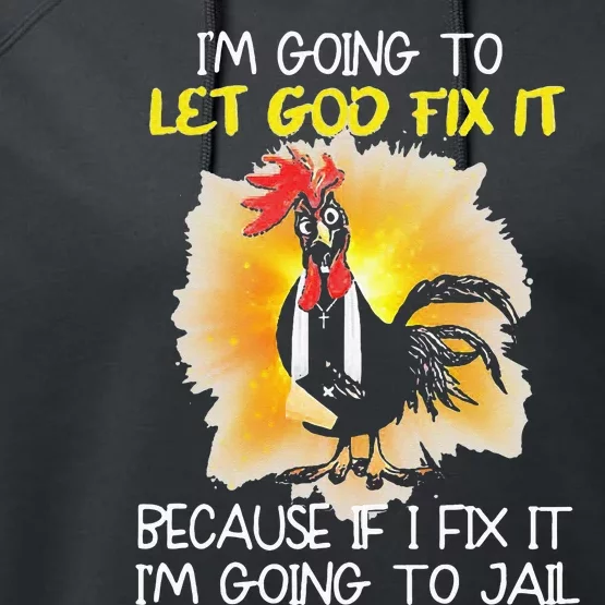 Chicken Im Going To Let God Fix It Because If I Fix It Performance Fleece Hoodie