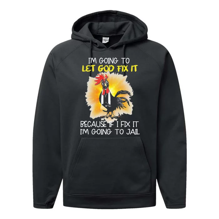 Chicken Im Going To Let God Fix It Because If I Fix It Performance Fleece Hoodie