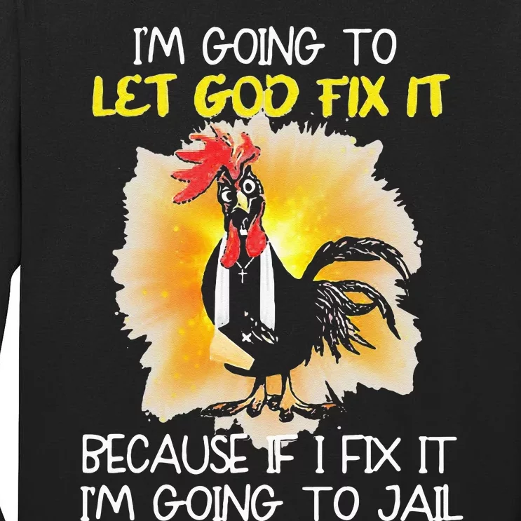 Chicken Im Going To Let God Fix It Because If I Fix It Tall Long Sleeve T-Shirt