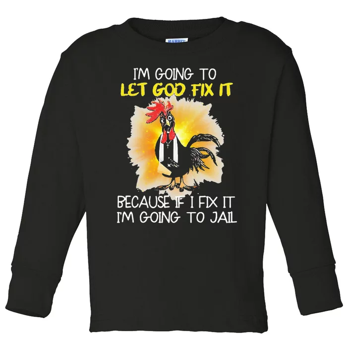 Chicken Im Going To Let God Fix It Because If I Fix It Toddler Long Sleeve Shirt