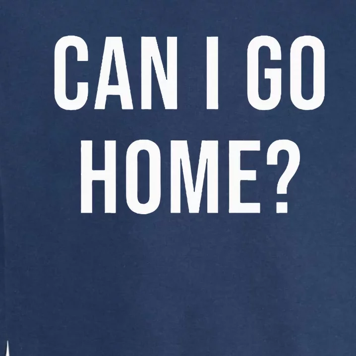 Can I Go Home Garment-Dyed Sweatshirt