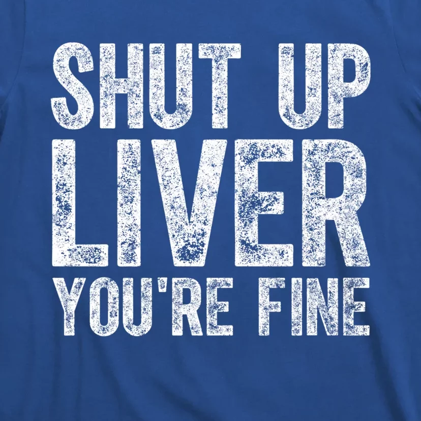 Cute Ing Gift Funny Shut Up Liver You're Fine Funny Gift T-Shirt