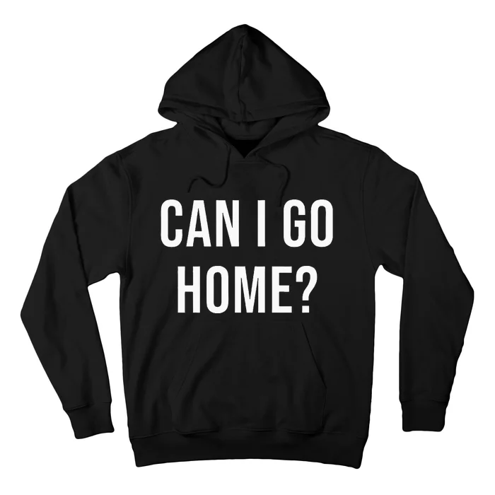 Can I Go Home Hoodie