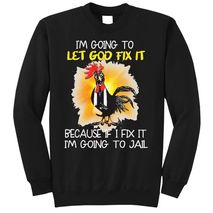 Chicken IM Going To Let God Fix It Because If I Fix It Sweatshirt