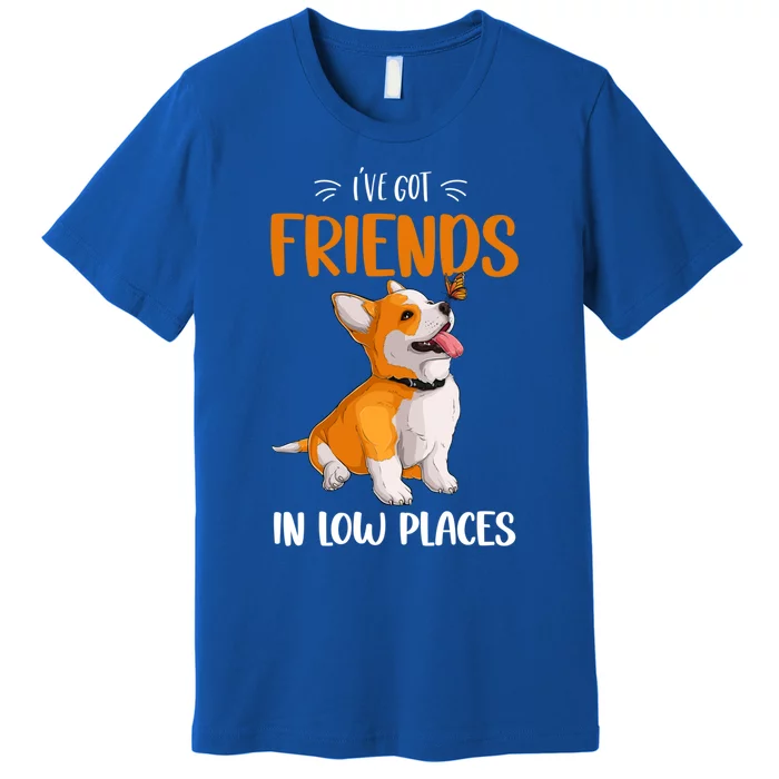 Corgi I've Got Friends In Low Places Pembroke Welsh Lover Gift Premium T-Shirt