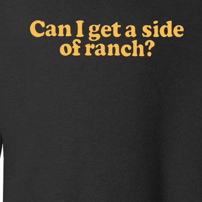 Can I Get A Side Of Ranch Toddler Sweatshirt