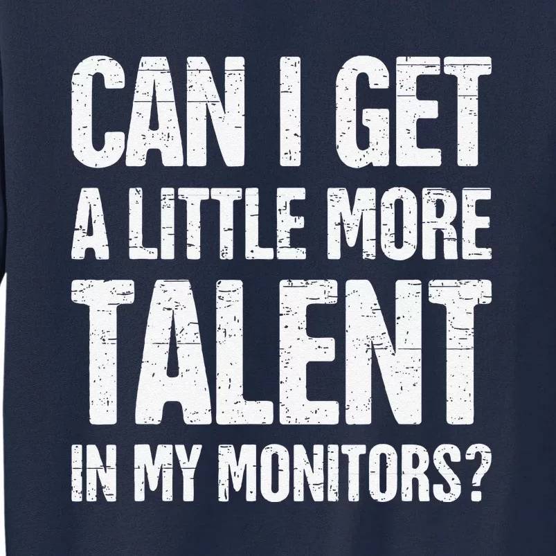 Can I Get A Little More Talent In My Monitors Funny Tall Sweatshirt