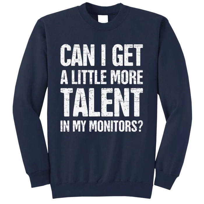 Can I Get A Little More Talent In My Monitors Funny Tall Sweatshirt