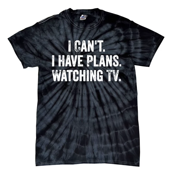 CanT. I Have Plans. Watching Tv. / Funny Tv Shows & Movie Tie-Dye T-Shirt