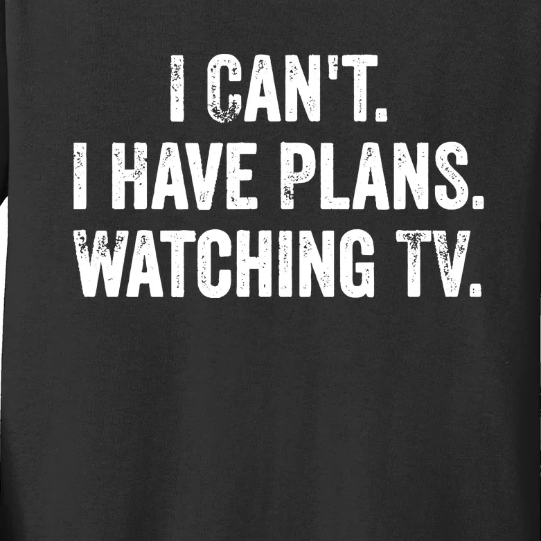 CanT. I Have Plans. Watching Tv. / Funny Tv Shows & Movie Kids Long Sleeve Shirt